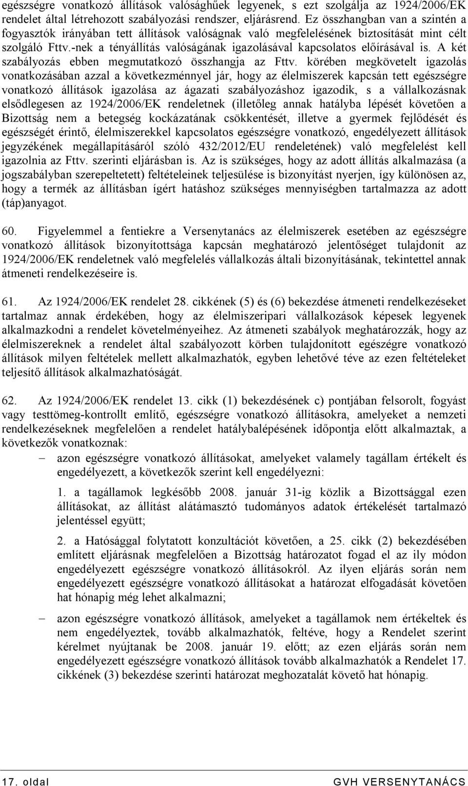 -nek a tényállítás valóságának igazolásával kapcsolatos előírásával is. A két szabályozás ebben megmutatkozó összhangja az Fttv.