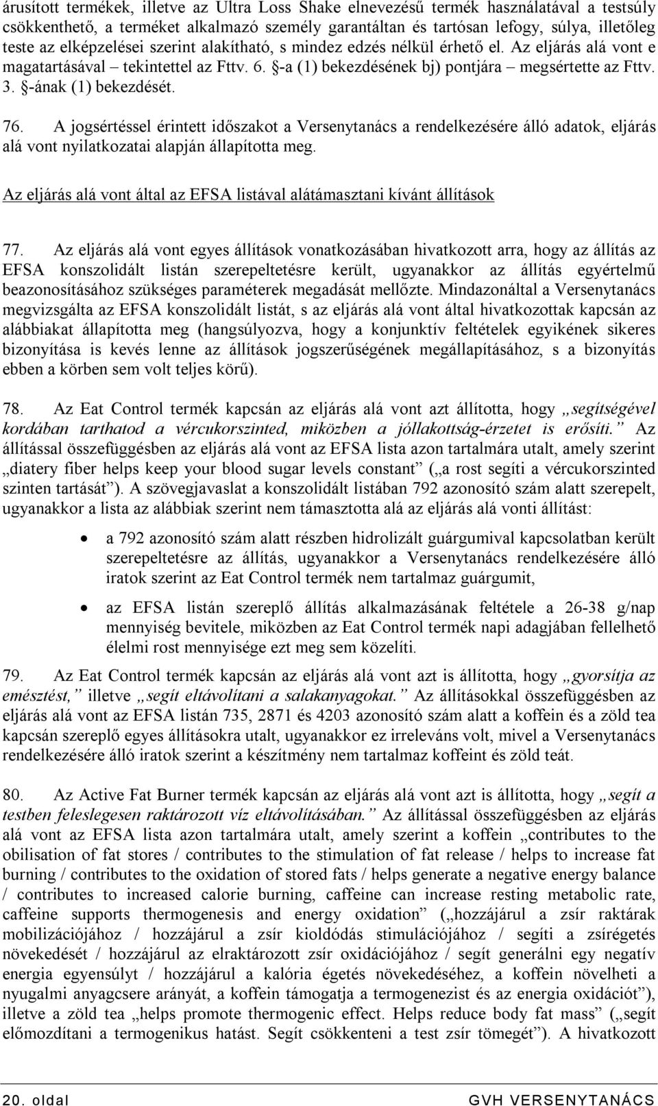 A jogsértéssel érintett időszakot a Versenytanács a rendelkezésére álló adatok, eljárás alá vont nyilatkozatai alapján állapította meg.