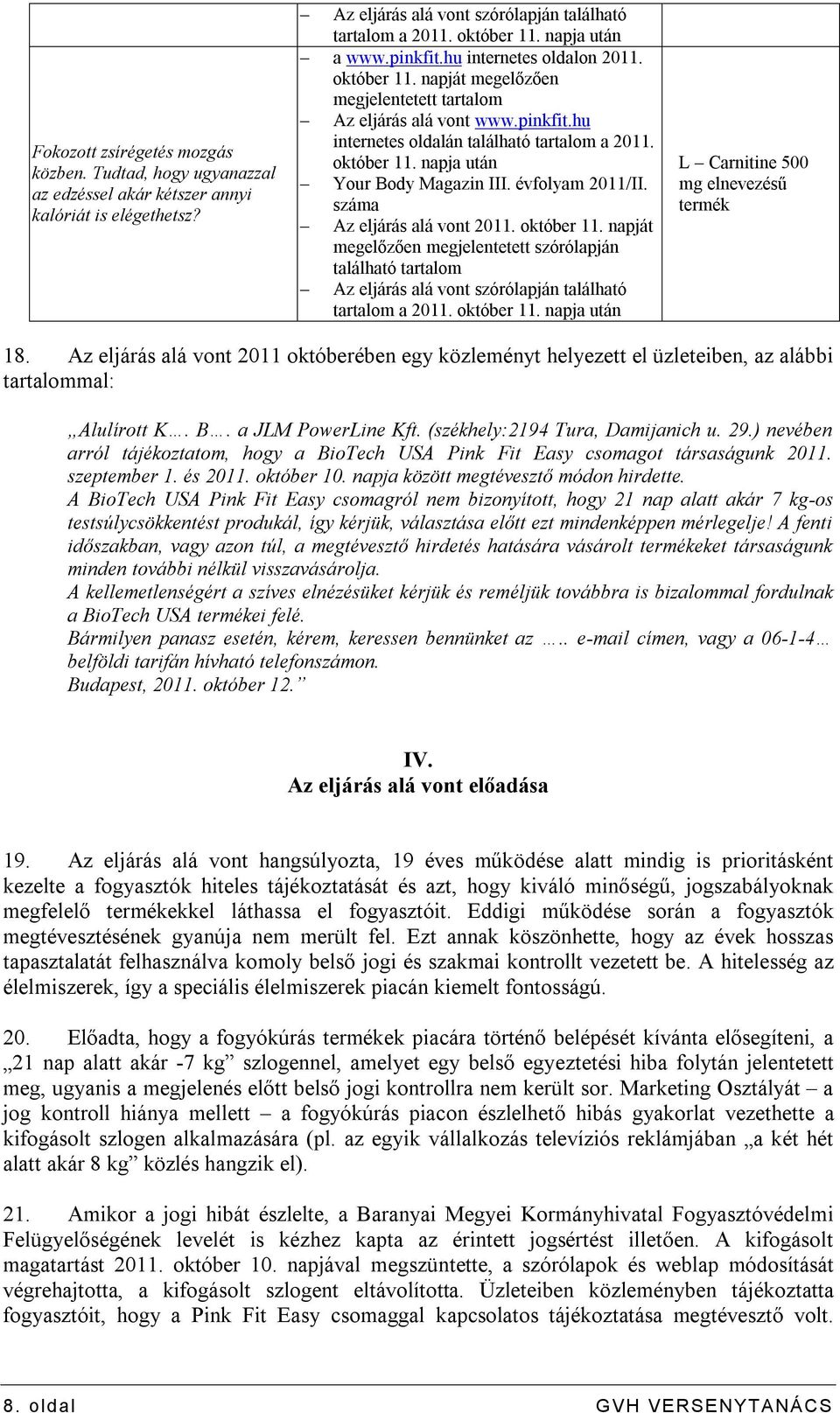 ) nevében arról tájékoztatom, hogy a BioTech USA Pink Fit Easy csomagot társaságunk 2011. szeptember 1. és 2011. október 10. napja között megtévesztő módon hirdette.