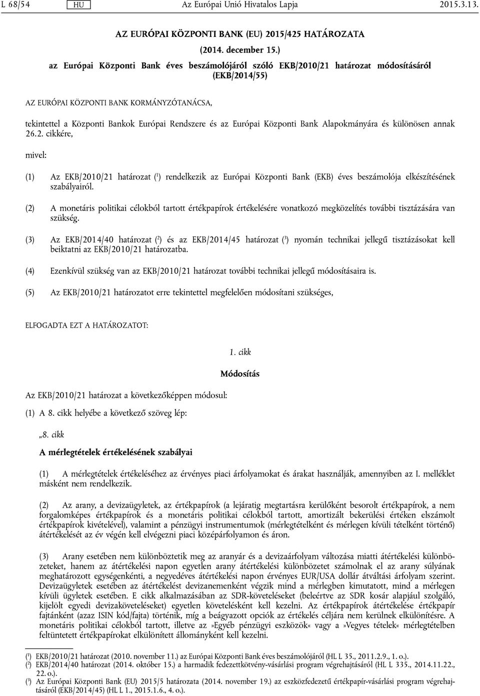 Európai Központi Bank Alapokmányára és különösen annak 26.2. cikkére, mivel: (1) Az EKB/2010/21 határozat ( 1 ) rendelkezik az Európai Központi Bank (EKB) éves beszámolója elkészítésének szabályairól.