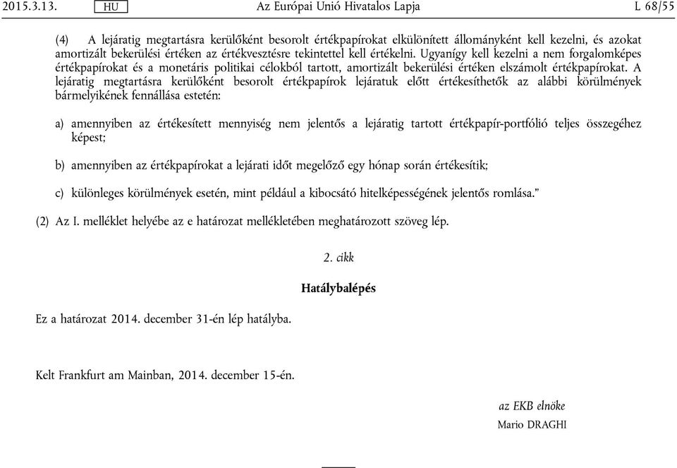 A lejáratig megtartásra kerülőként besorolt értékpapírok lejáratuk előtt értékesíthetők az alábbi körülmények bármelyikének fennállása estetén: a) amennyiben az értékesített mennyiség nem jelentős a