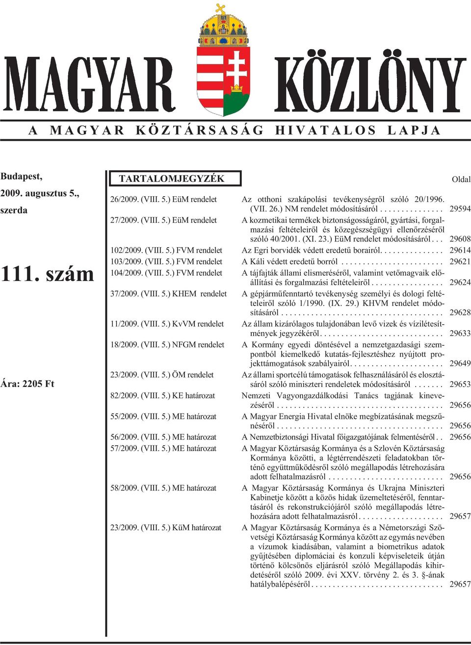 ) EüM ren de let A koz me ti kai ter mé kek biz ton sá gos sá gá ról, gyár tá si, for gal - ma zá si fel té te le i rõl és köz egész ség ügyi el len õr zé sé rõl szóló 40/2001. (XI. 23.