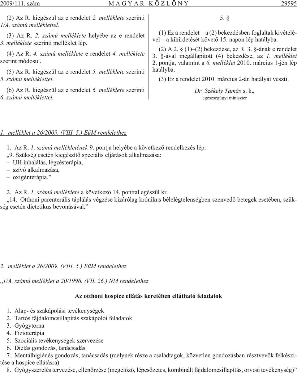 kiegészül az e rendelet 6. melléklete szerinti 6. számú melléklettel. 5. (1) Ez a rendelet a (2) bekezdésben foglaltak kivételével a kihirdetését követõ 15. napon lép hatályba. (2) A 2.