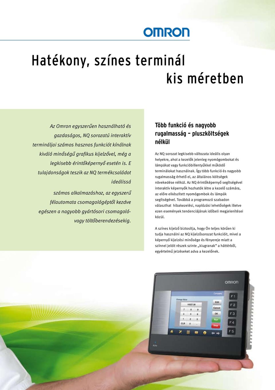 E tulajdonságok teszik az NQ termékcsaládot ideálissá számos alkalmazáshoz, az egyszerű félautomata csomagológéptől kezdve egészen a nagyobb gyártósori csomagolóvagy töltőberendezésekig.