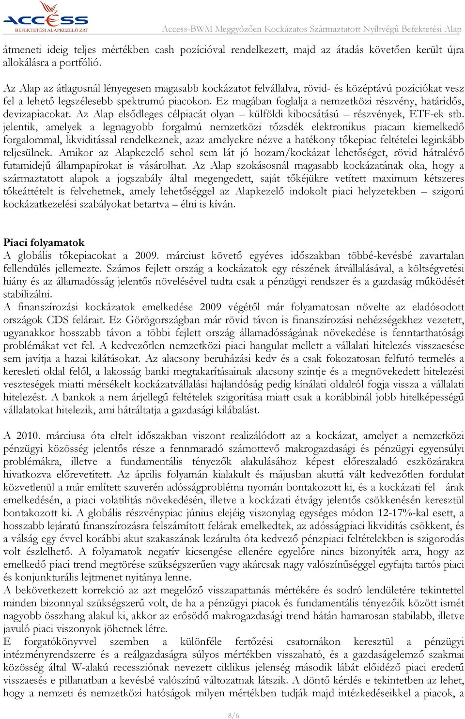 Ez magában foglalja a nemzetközi részvény, határidős, devizapiacokat. Az Alap elsődleges célpiacát olyan külföldi kibocsátású részvények, ETF-ek stb.
