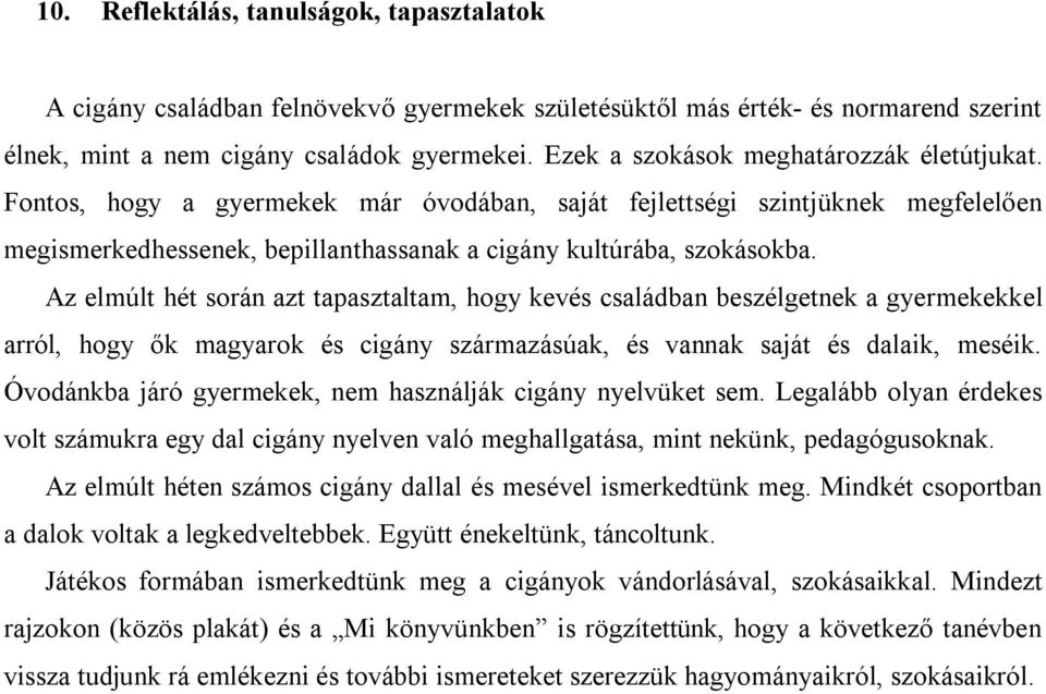 Az elmúlt hét során azt tapasztaltam, hogy kevés családban beszélgetnek a gyermekekkel arról, hogy ők magyarok és cigány származásúak, és vannak saját és dalaik, meséik.