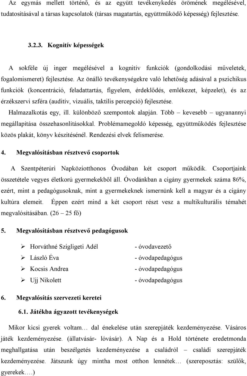 Az önálló tevékenységekre való lehetőség adásával a pszichikus funkciók (koncentráció, feladattartás, figyelem, érdeklődés, emlékezet, képzelet), és az érzékszervi szféra (auditív, vizuális, taktilis