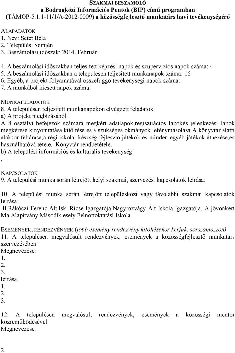 A munkából kiesett napok száma: A 8 osztályt befejezők számárá megkért adatlapok,regisztrációs lapokés jelenkezési lapok megkérése kinyomtatása,kitöltése és a szűkséges okmányok lefénymásolása.
