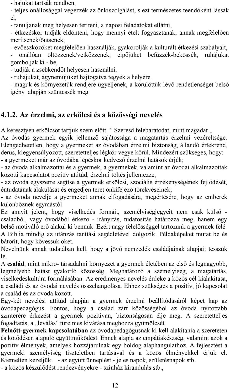 öltözzenek/vetkőzzenek, cipőjüket befűzzék-bekössék, ruhájukat gombolják ki - be, - tudják a zsebkendőt helyesen használni, - ruhájukat, ágyneműjüket hajtogatva tegyék a helyére.