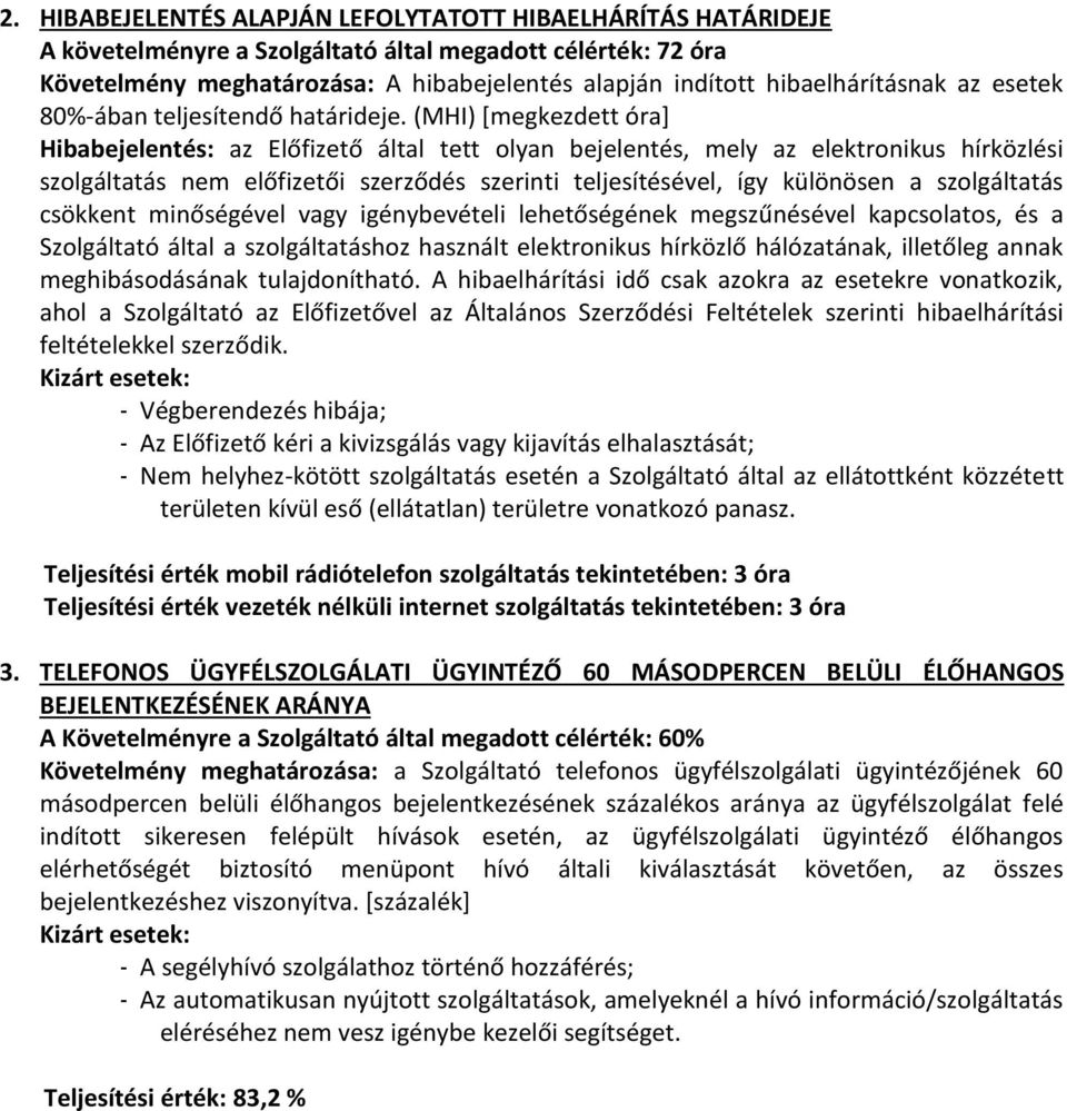 (MHI) [megkezdett óra] Hibabejelentés: az Előfizető által tett olyan bejelentés, mely az elektronikus hírközlési szolgáltatás nem előfizetői szerződés szerinti teljesítésével, így különösen a