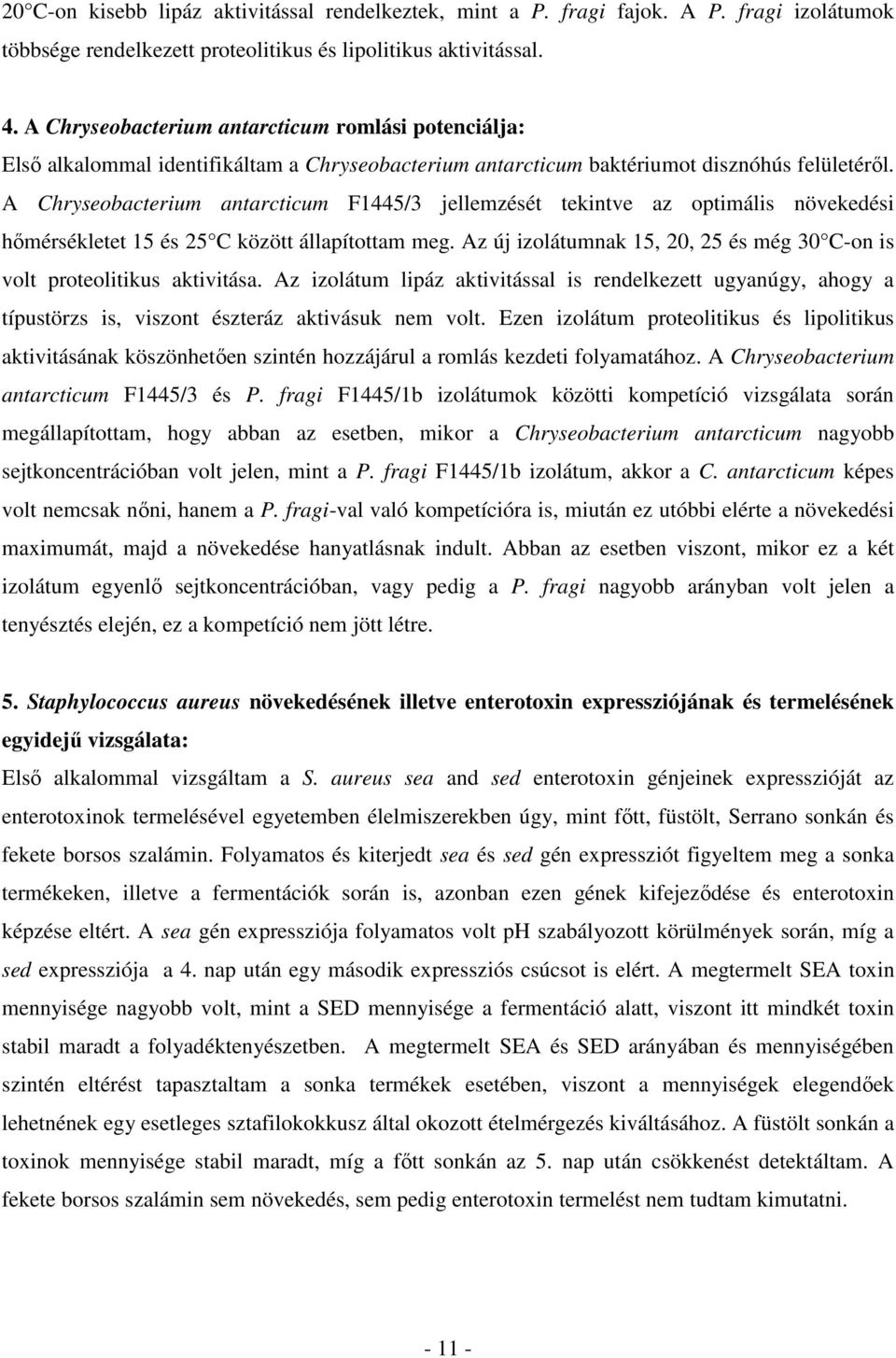 A Chryseobacterium antarcticum F1445/3 jellemzését tekintve az optimális növekedési hımérsékletet 15 és 25 C között állapítottam meg.