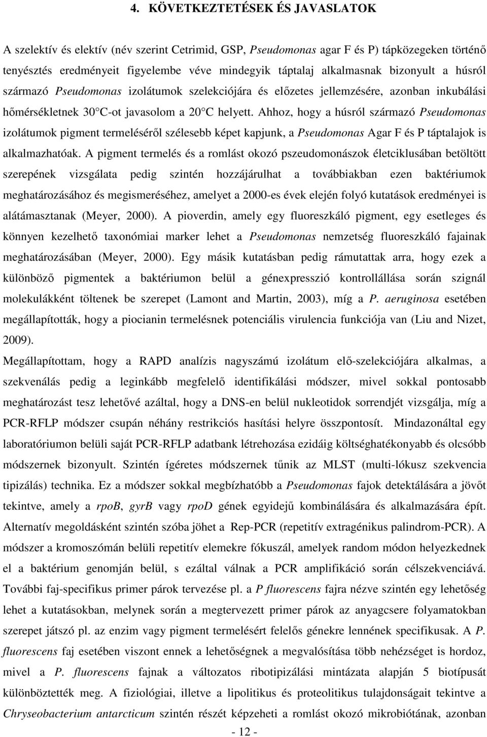 Ahhoz, hogy a húsról származó Pseudomonas izolátumok pigment termelésérıl szélesebb képet kapjunk, a Pseudomonas Agar F és P táptalajok is alkalmazhatóak.