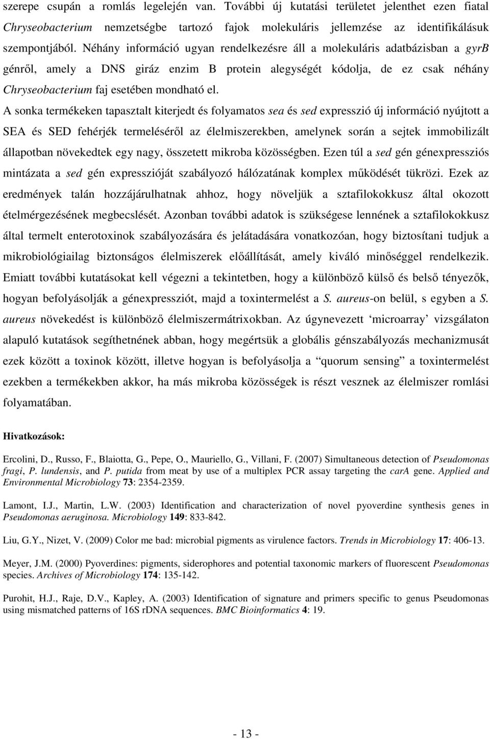 A sonka termékeken tapasztalt kiterjedt és folyamatos sea és sed expresszió új információ nyújtott a SEA és SED fehérjék termelésérıl az élelmiszerekben, amelynek során a sejtek immobilizált