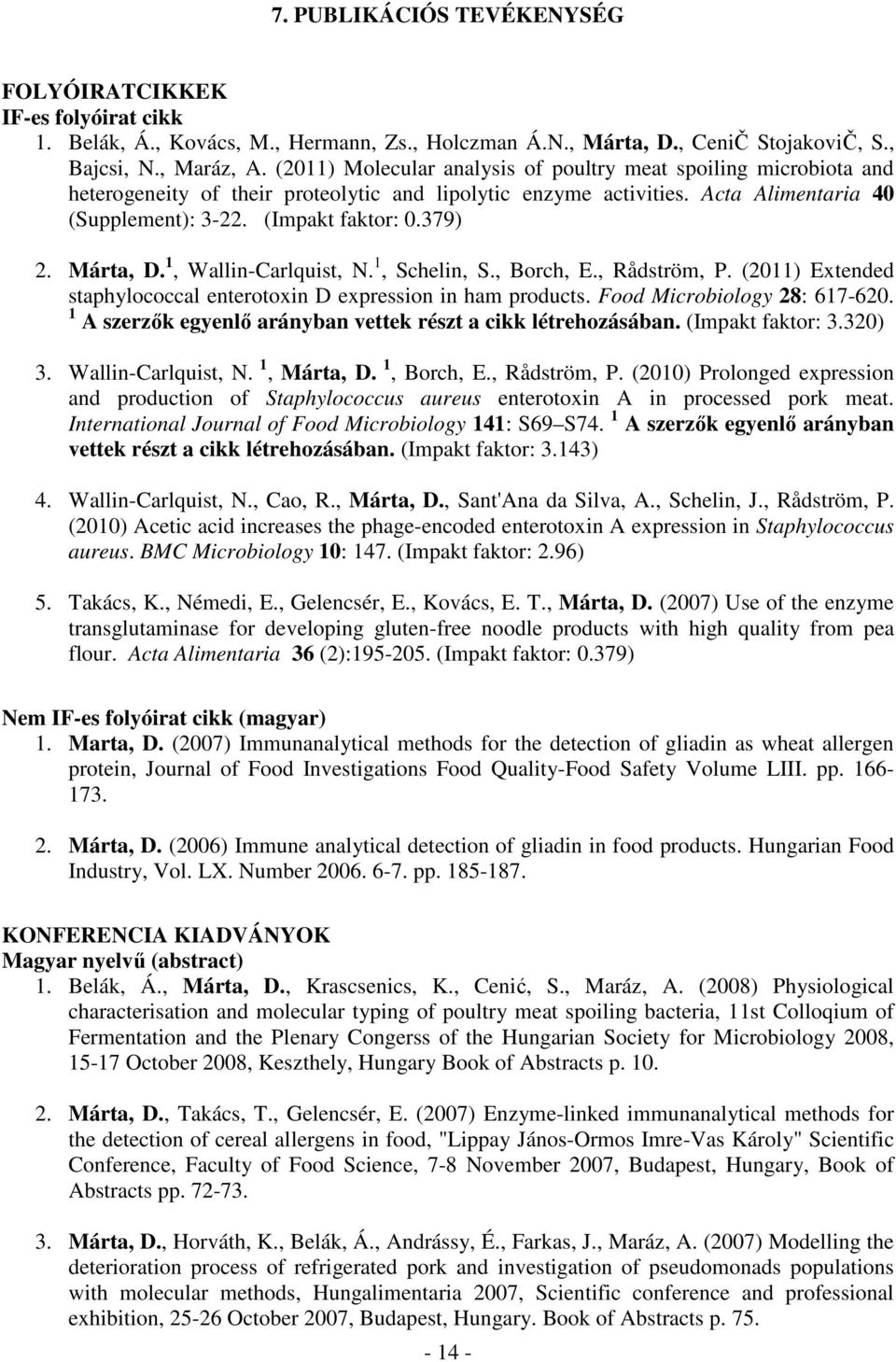 Márta, D. 1, Wallin-Carlquist, N. 1, Schelin, S., Borch, E., Rådström, P. (2011) Extended staphylococcal enterotoxin D expression in ham products. Food Microbiology 28: 617-620.