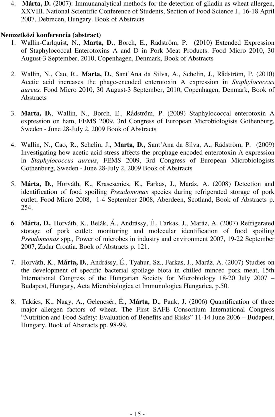 (2010) Extended Expression of Staphylococcal Enterotoxins A and D in Pork Meat Products. Food Micro 2010, 30 August-3 September, 2010, Copenhagen, Denmark, Book of Abstracts 2. Wallin, N., Cao, R.