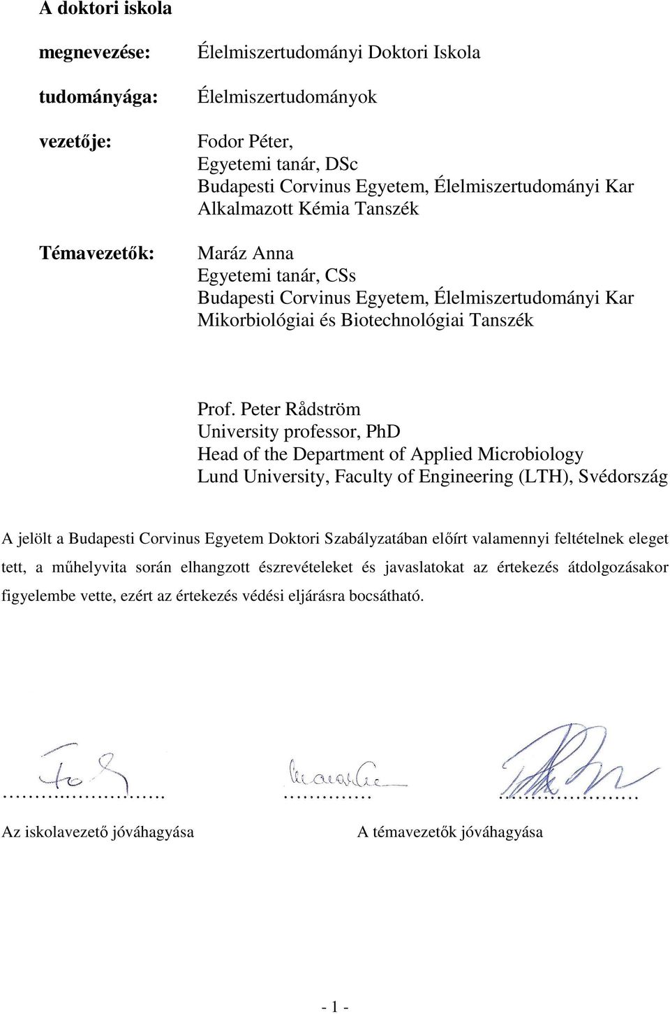 Peter Rådström University professor, PhD Head of the Department of Applied Microbiology Lund University, Faculty of Engineering (LTH), Svédország A jelölt a Budapesti Corvinus Egyetem Doktori