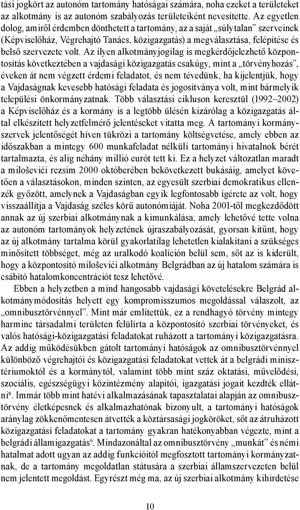 Az ilyen alkotmányjogilag is megkérdőjelezhető központosítás következtében a vajdasági közigazgatás csakúgy, mint a törvényhozás, éveken át nem végzett érdemi feladatot, és nem tévedünk, ha