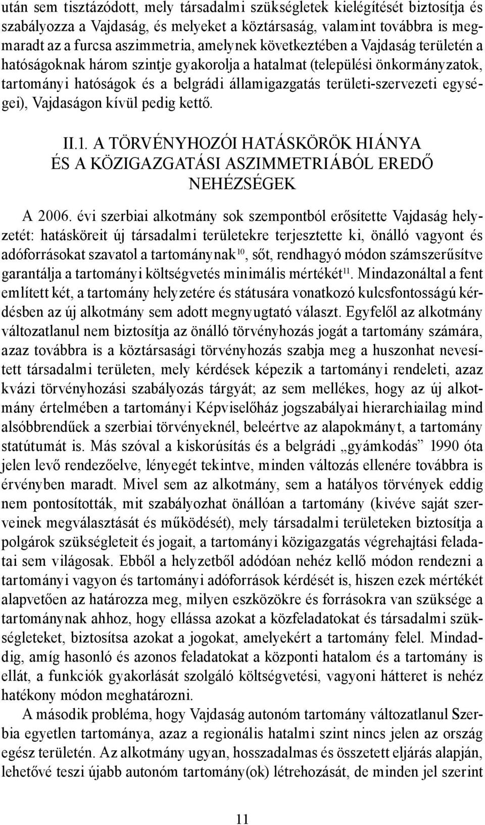 Vajdaságon kívül pedig kettő. II.1. A törvényhozói hatáskörök hiánya és a közigazgatási aszimmetriából eredő nehézségek A 2006.