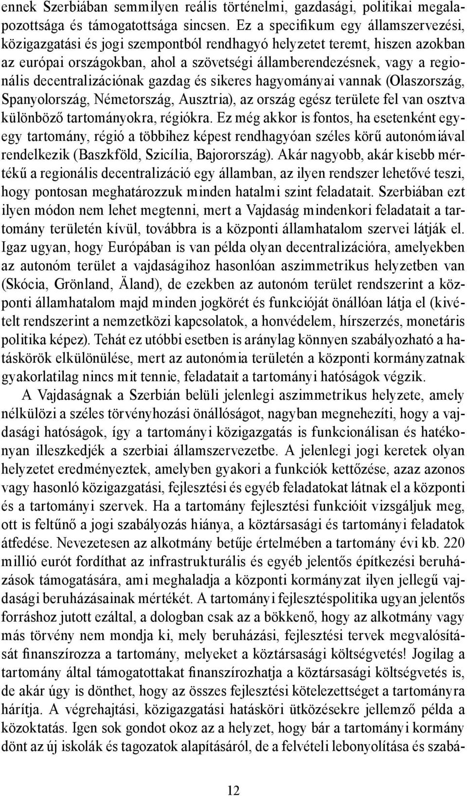 decentralizációnak gazdag és sikeres hagyományai vannak (Olaszország, Spanyolország, Németország, Ausztria), az ország egész területe fel van osztva különböző tartományokra, régiókra.