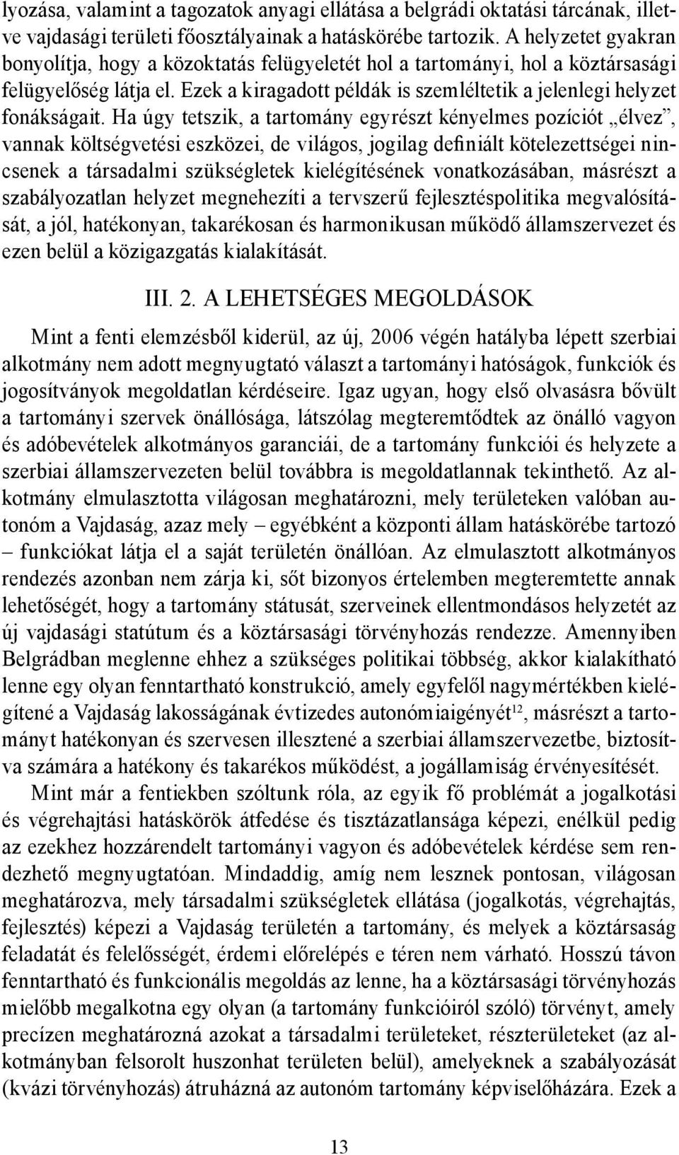 Ha úgy tetszik, a tartomány egyrészt kényelmes pozíciót élvez, vannak költségvetési eszközei, de világos, jogilag definiált kötelezettségei nincsenek a társadalmi szükségletek kielégítésének