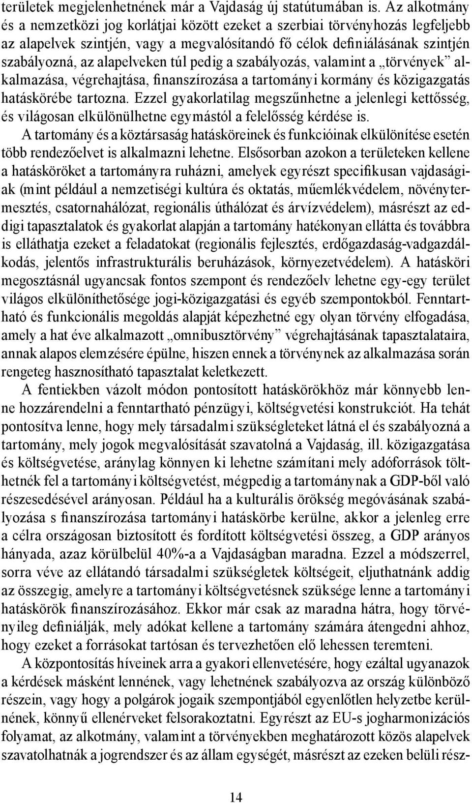túl pedig a szabályozás, valamint a törvények alkalmazása, végrehajtása, finanszírozása a tartományi kormány és közigazgatás hatáskörébe tartozna.