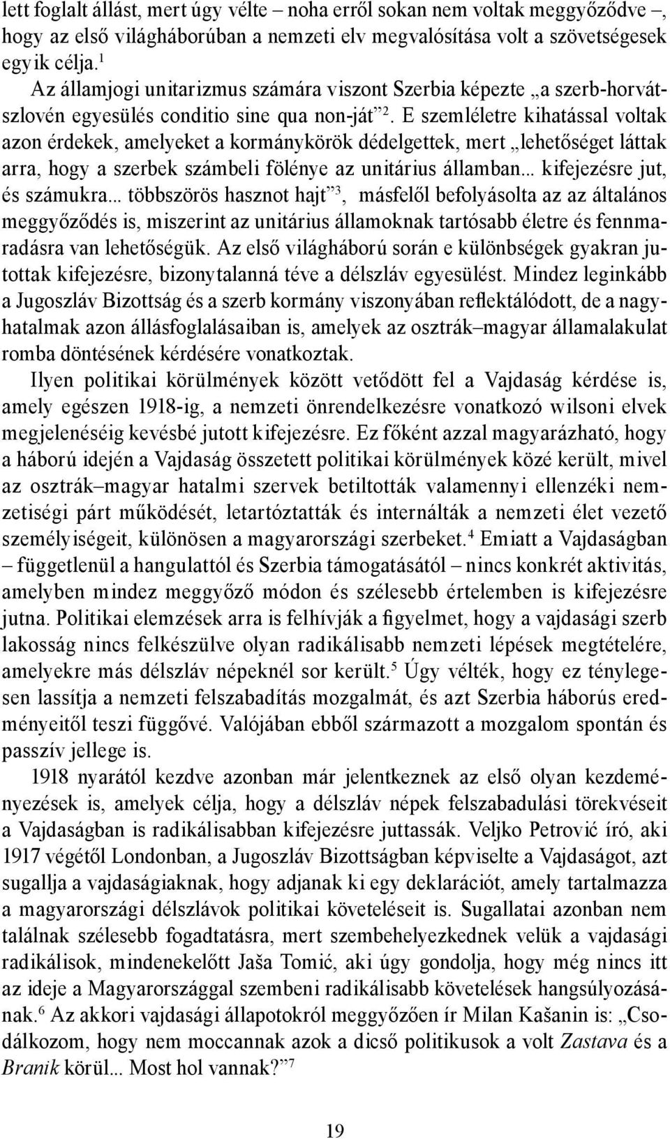 E szemléletre kihatással voltak azon érdekek, amelyeket a kormánykörök dédelgettek, mert lehetőséget láttak arra, hogy a szerbek számbeli fölénye az unitárius államban... kifejezésre jut, és számukra.