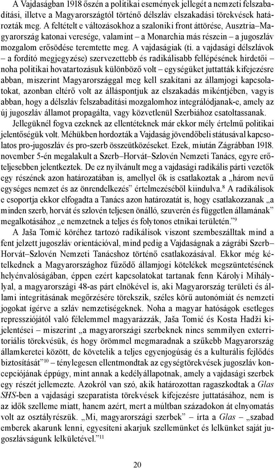 a vajdasági délszlávok a fordító megjegyzése) szervezettebb és radikálisabb fellépésének hirdetői noha politikai hovatartozásuk különböző volt egységüket juttatták kifejezésre abban, miszerint