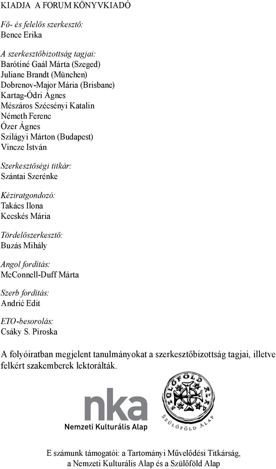 Takács Ilona Kecskés Mária Tördelőszerkesztő: Buzás Mihály Angol fordítás: McConnell-Duff Márta Szerb fordítás: Andrić Edit ETO-besorolás: Csáky S.