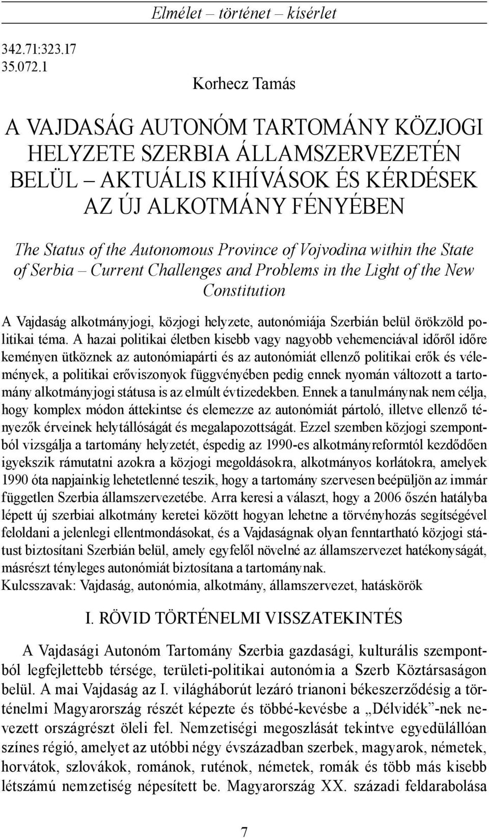 within the State of Serbia Current Challenges and Problems in the Light of the New Constitution A Vajdaság alkotmányjogi, közjogi helyzete, autonómiája Szerbián belül örökzöld politikai téma.