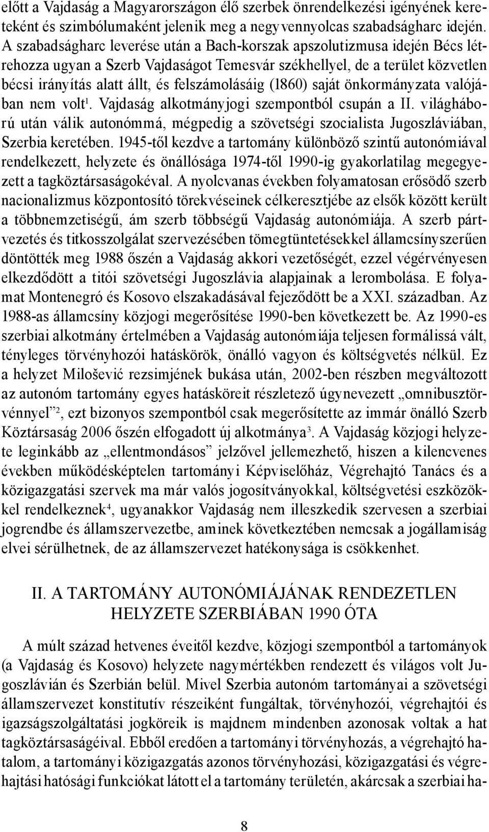 (1860) saját önkormányzata valójában nem volt 1. Vajdaság alkotmányjogi szempontból csupán a II. világháború után válik autonómmá, mégpedig a szövetségi szocialista Jugoszláviában, Szerbia keretében.