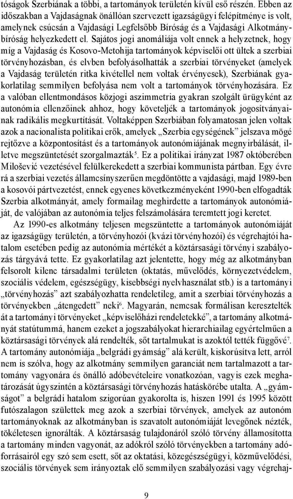 Sajátos jogi anomáliája volt ennek a helyzetnek, hogy míg a Vajdaság és Kosovo-Metohija tartományok képviselői ott ültek a szerbiai törvényhozásban, és elvben befolyásolhatták a szerbiai törvényeket