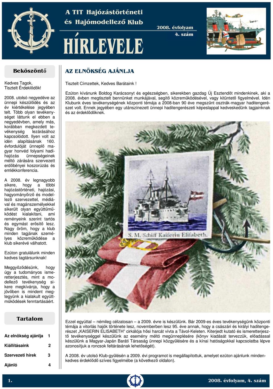 évfordulóját ünneplő magyar honvéd folyami hadihajózás ünnepségeinek méltó zárására szervezett erdőbényei koszorúzás és emlékkonferencia. AZ ELNÖKSÉG AJÁNLJA Tisztelt Címzettek, Kedves Barátaink!
