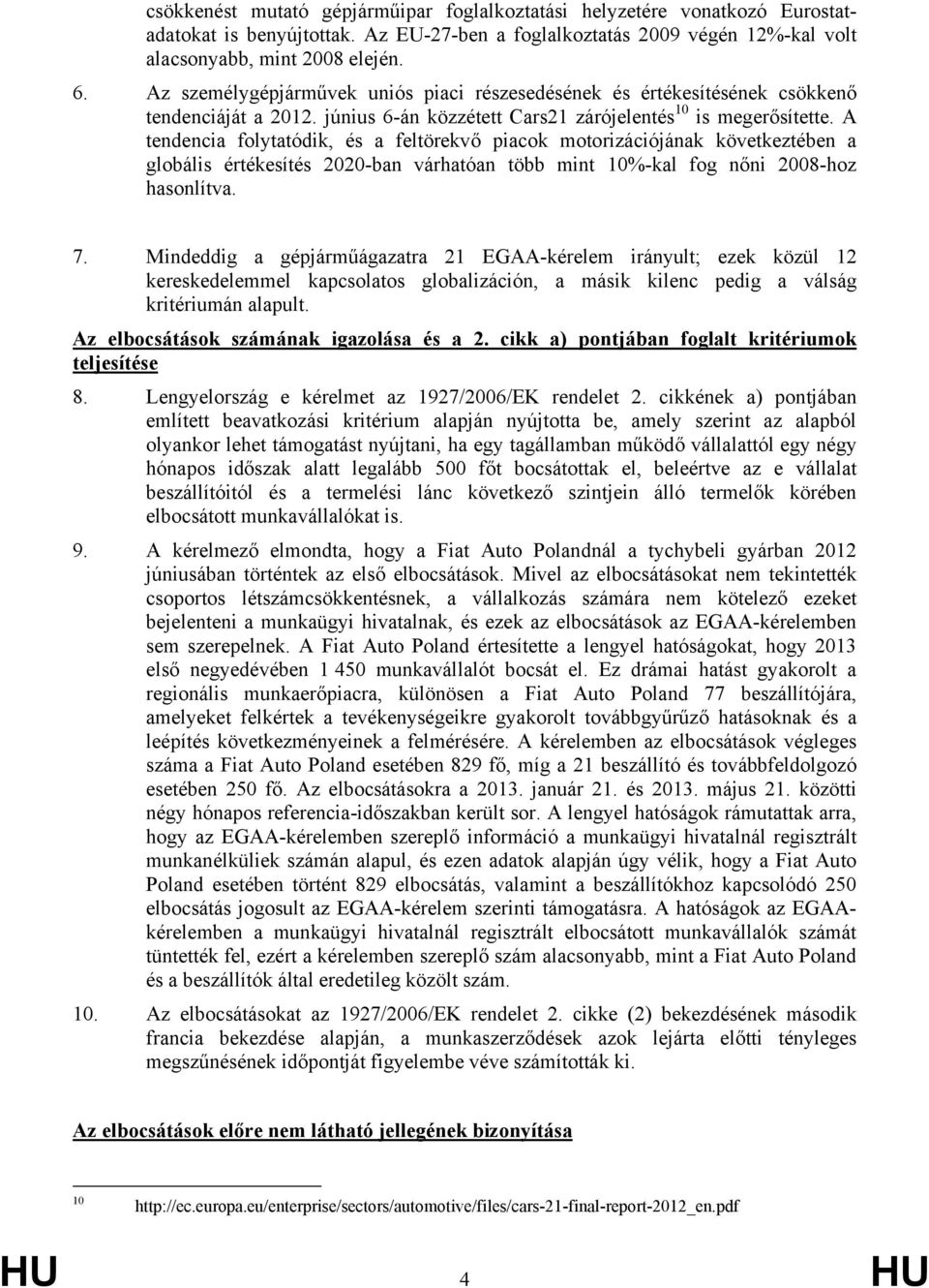 A tendencia folytatódik, és a feltörekvő piacok motorizációjának következtében a globális értékesítés 2020-ban várhatóan több mint 10%-kal fog nőni 2008-hoz hasonlítva. 7.