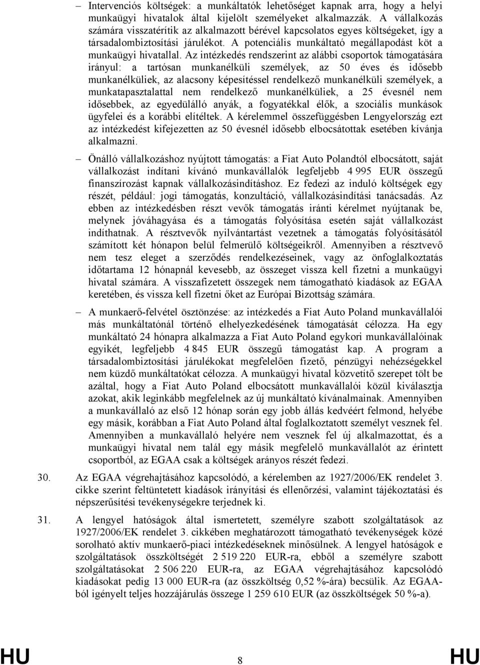 Az intézkedés rendszerint az alábbi csoportok támogatására irányul: a tartósan munkanélküli személyek, az 50 éves és idősebb munkanélküliek, az alacsony képesítéssel rendelkező munkanélküli