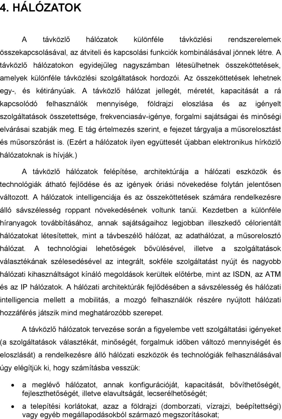 A távközlő hálózat jellegét, méretét, kapacitását a rá kapcsolódó felhasználók mennyisége, földrajzi eloszlása és az igényelt szolgáltatások összetettsége, frekvenciasáv-igénye, forgalmi sajátságai
