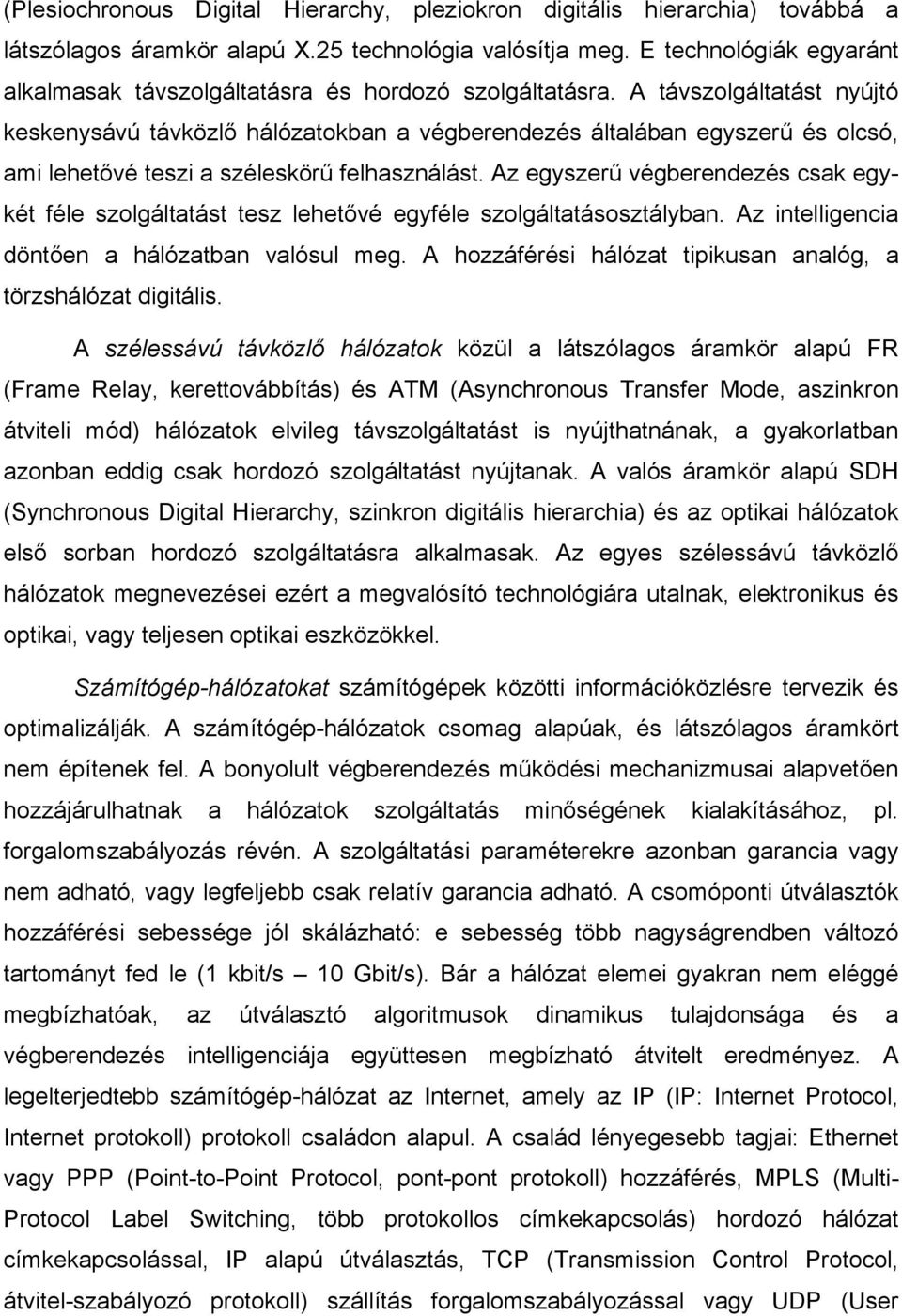 A távszolgáltatást nyújtó keskenysávú távközlő hálózatokban a végberendezés általában egyszerű és olcsó, ami lehetővé teszi a széleskörű felhasználást.