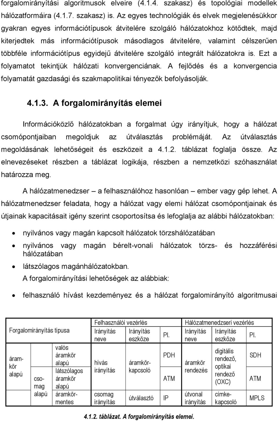 célszerűen többféle információtípus egyidejű átvitelére szolgáló integrált hálózatokra is. Ezt a folyamatot tekintjük hálózati konvergenciának.