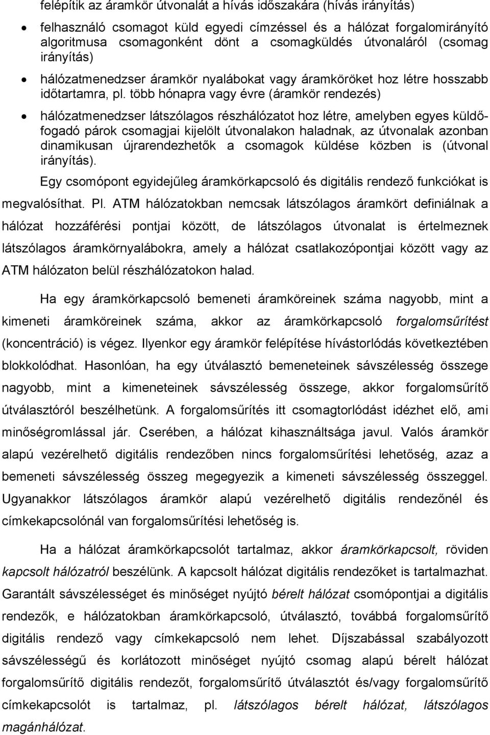 több hónapra vagy évre (áramkör rendezés) hálózatmenedzser látszólagos részhálózatot hoz létre, amelyben egyes küldőfogadó párok csomagjai kijelölt útvonalakon haladnak, az útvonalak azonban