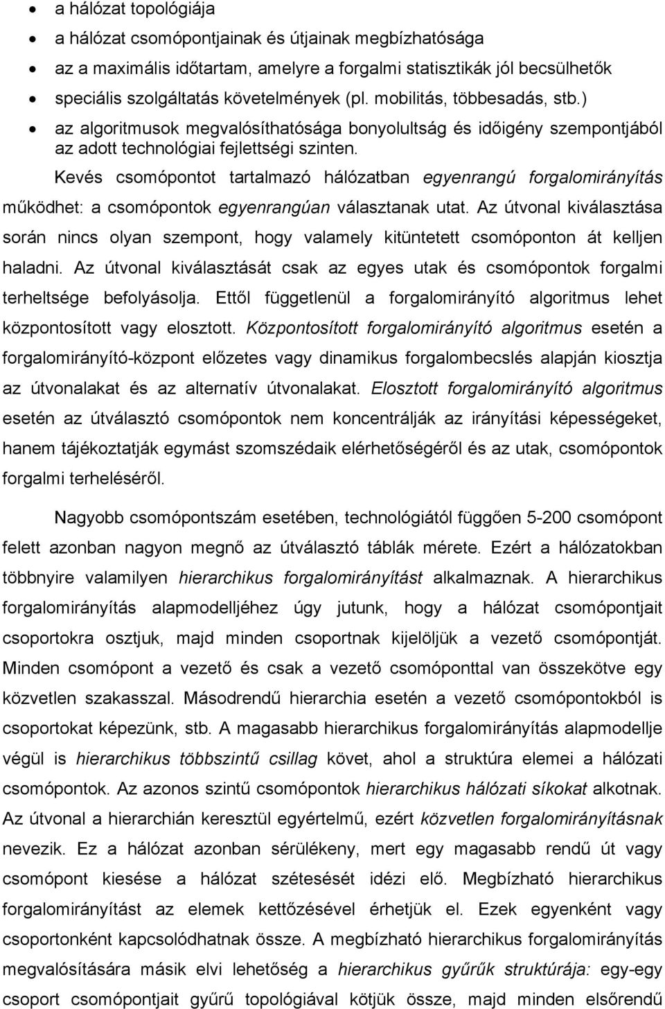 Kevés csomópontot tartalmazó hálózatban egyenrangú forgalomirányítás működhet: a csomópontok egyenrangúan választanak utat.