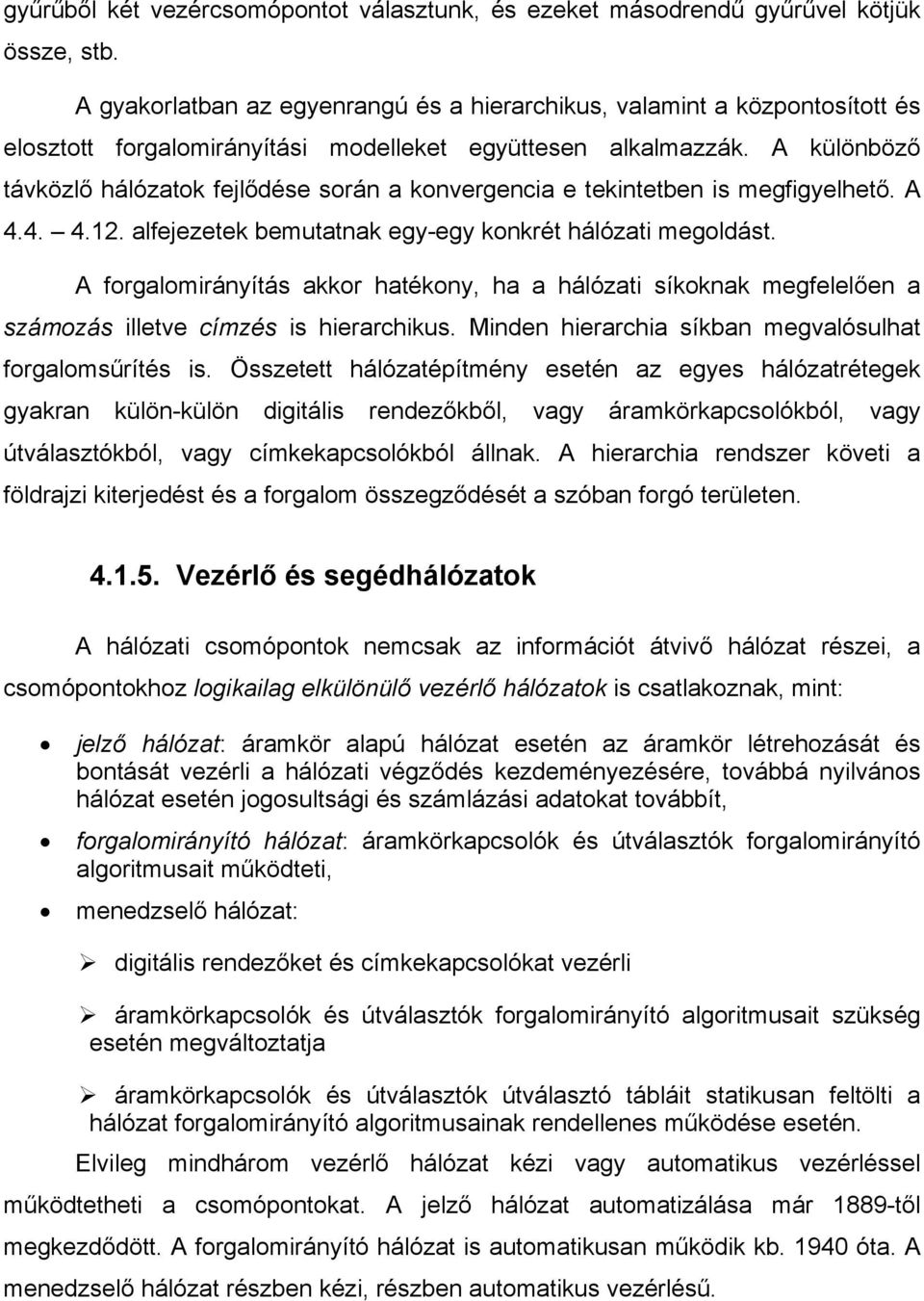 A különböző távközlő hálózatok fejlődése során a konvergencia e tekintetben is megfigyelhető. A 4.4. 4.12. alfejezetek bemutatnak egy-egy konkrét hálózati megoldást.