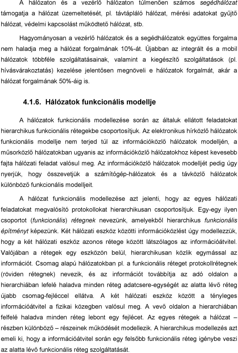 Újabban az integrált és a mobil hálózatok többféle szolgáltatásainak, valamint a kiegészítő szolgáltatások (pl.