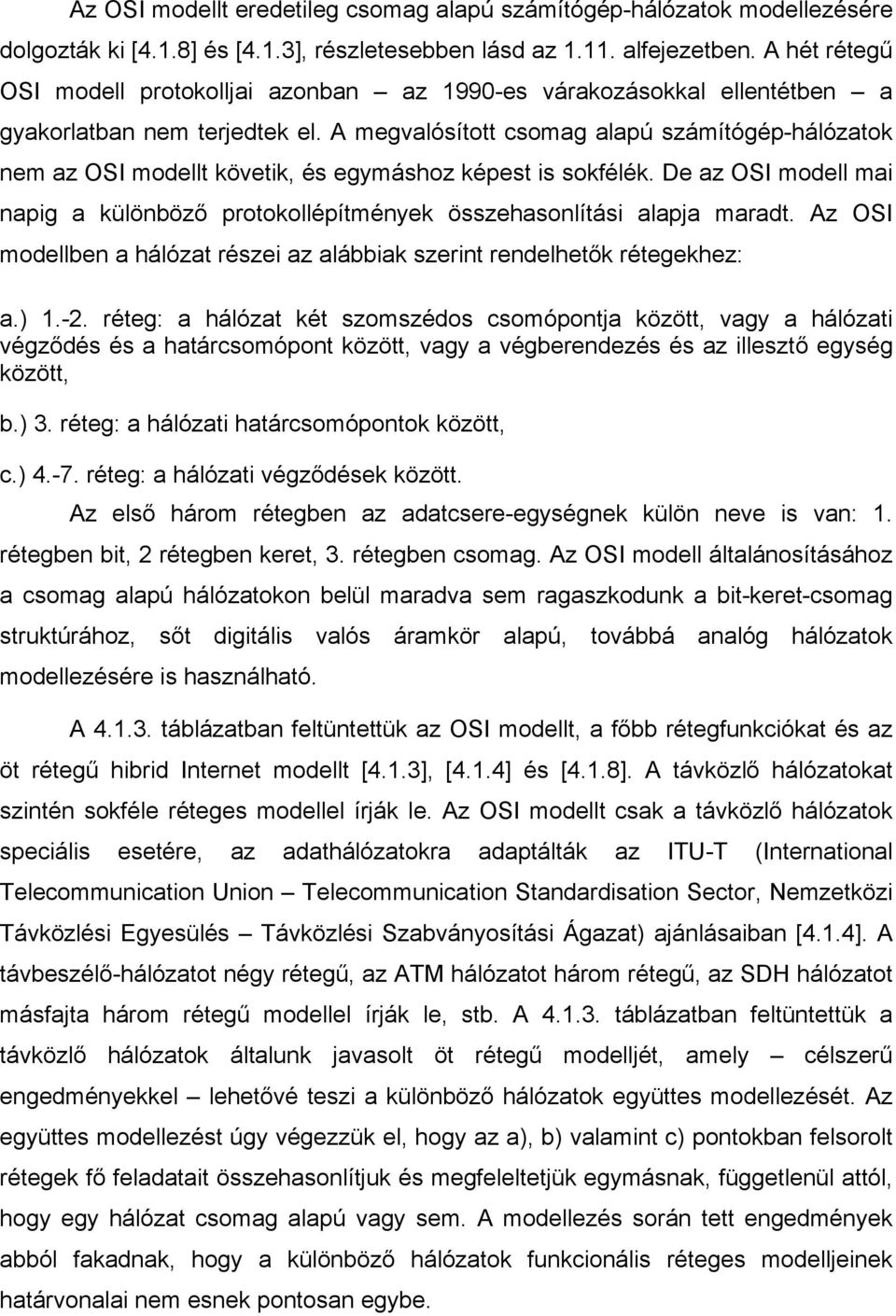 A megvalósított csomag alapú számítógép-hálózatok nem az OSI modellt követik, és egymáshoz képest is sokfélék.