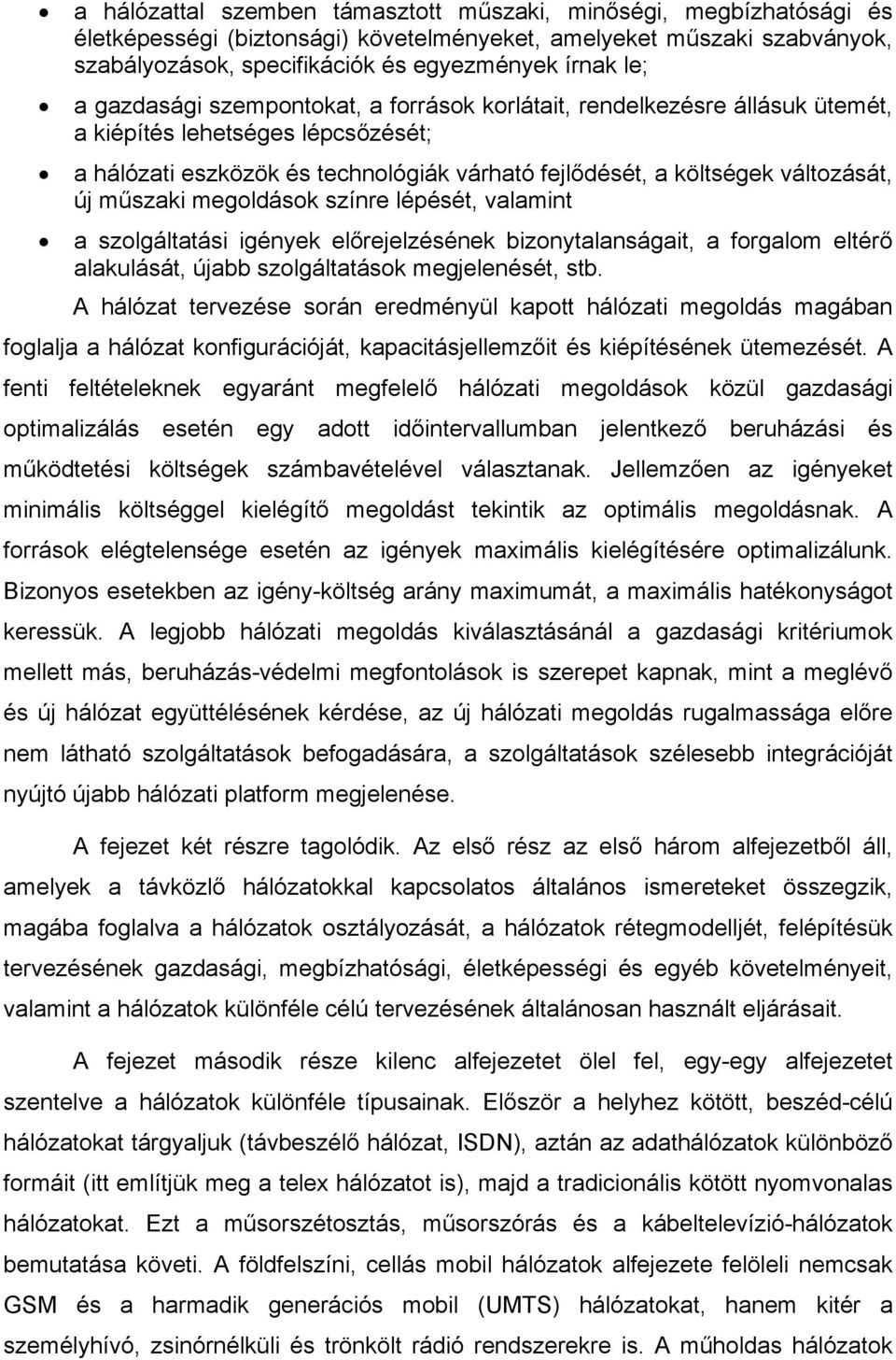 műszaki megoldások színre lépését, valamint a szolgáltatási igények előrejelzésének bizonytalanságait, a forgalom eltérő alakulását, újabb szolgáltatások megjelenését, stb.