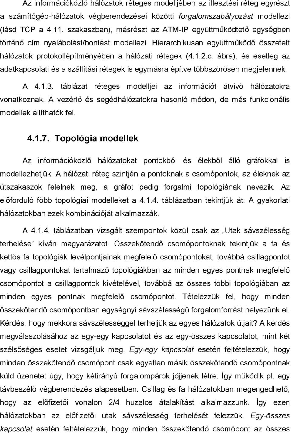 A 4.1.3. táblázat réteges modelljei az információt átvivő hálózatokra vonatkoznak. A vezérlő és segédhálózatokra hasonló módon, de más funkcionális modellek állíthatók fel. 4.1.7.