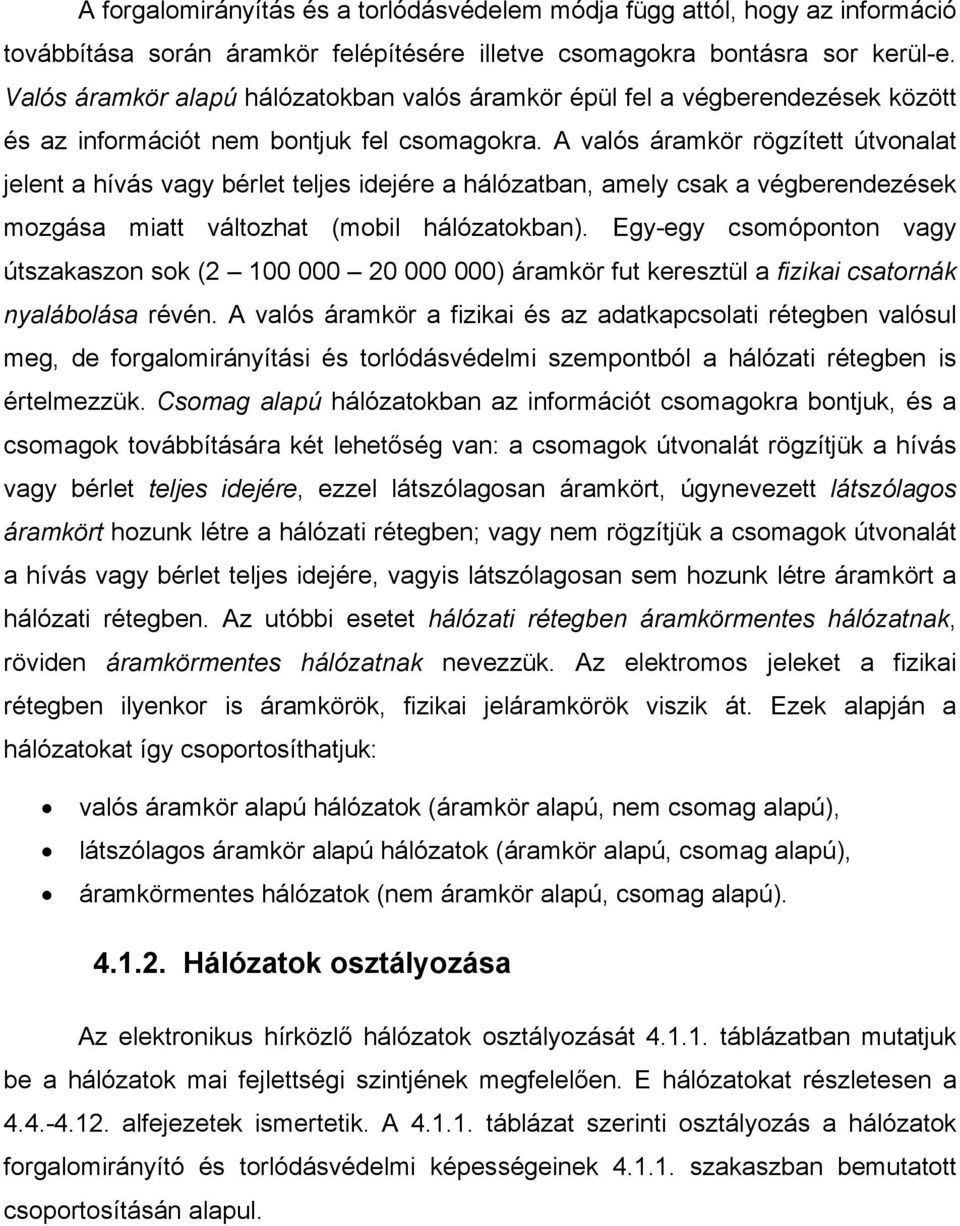 A valós áramkör rögzített útvonalat jelent a hívás vagy bérlet teljes idejére a hálózatban, amely csak a végberendezések mozgása miatt változhat (mobil hálózatokban).