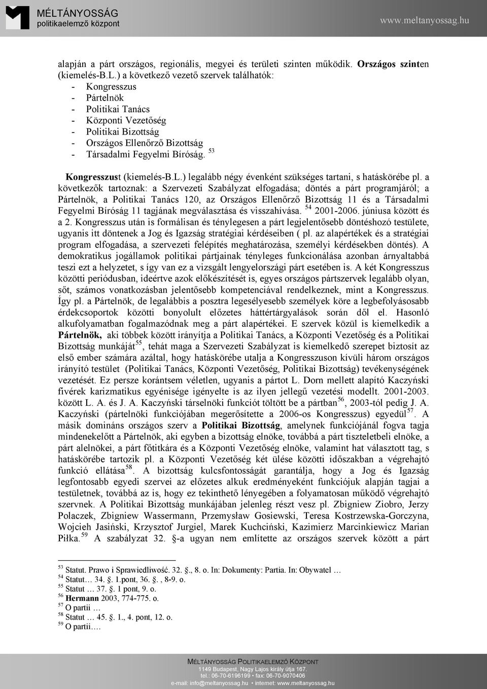 a következők tartoznak: a Szervezeti Szabályzat elfogadása; döntés a párt programjáról; a Pártelnök, a Politikai Tanács 120, az Országos Ellenőrző Bizottság 11 és a Társadalmi Fegyelmi Bíróság 11
