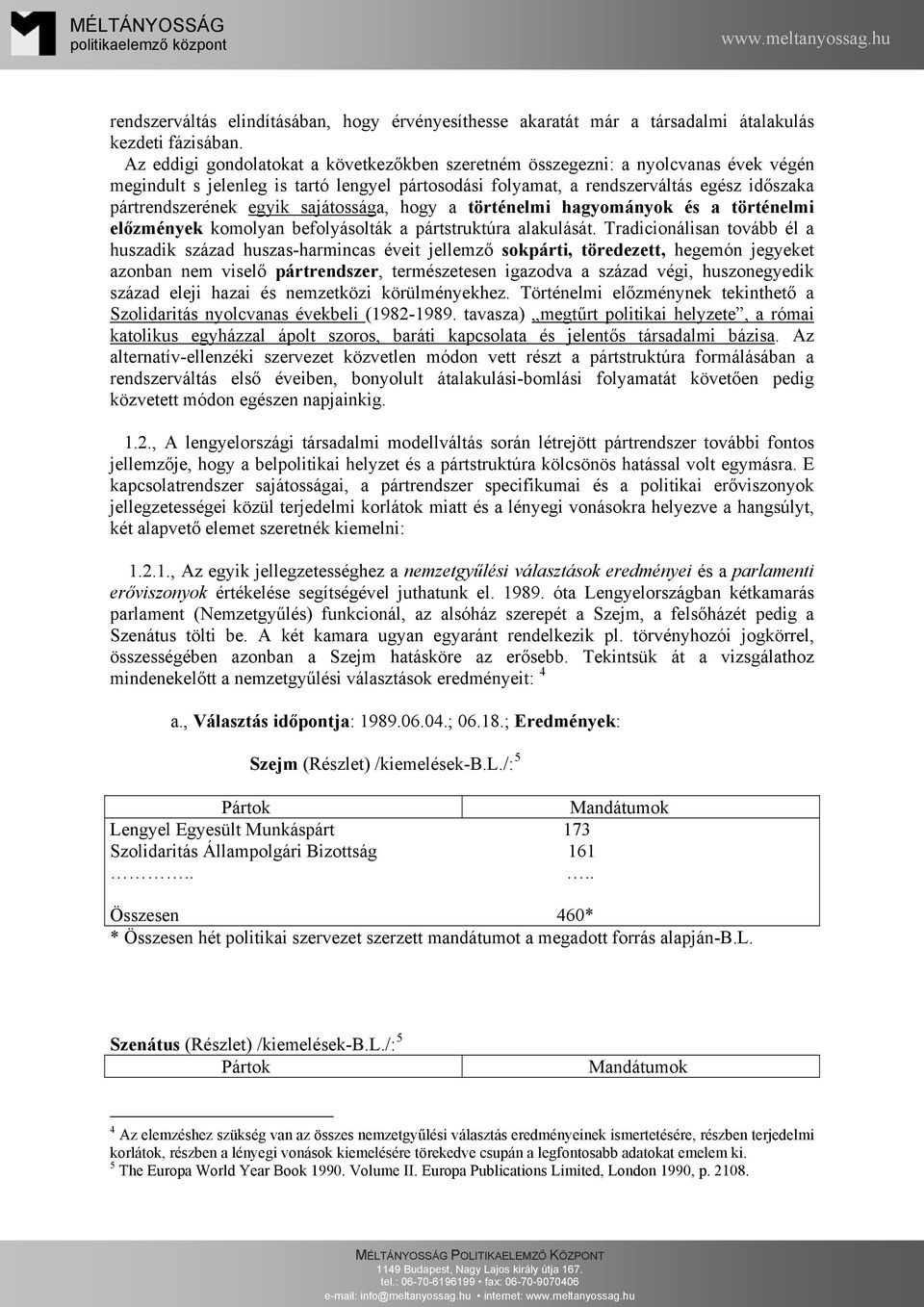 sajátossága, hogy a történelmi hagyományok és a történelmi előzmények komolyan befolyásolták a pártstruktúra alakulását.