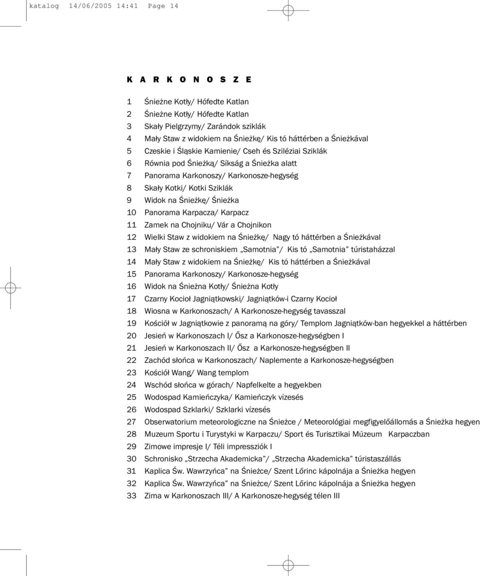 Widok na Śnieżkę/ Śnieżka 10 Panorama Karpacza/ Karpacz 11 Zamek na Chojniku/ Vár a Chojnikon 12 Wielki Staw z widokiem na Śnieżkę/ Nagy tó háttérben a Śnieżkával 13 Mały Staw ze schroniskiem