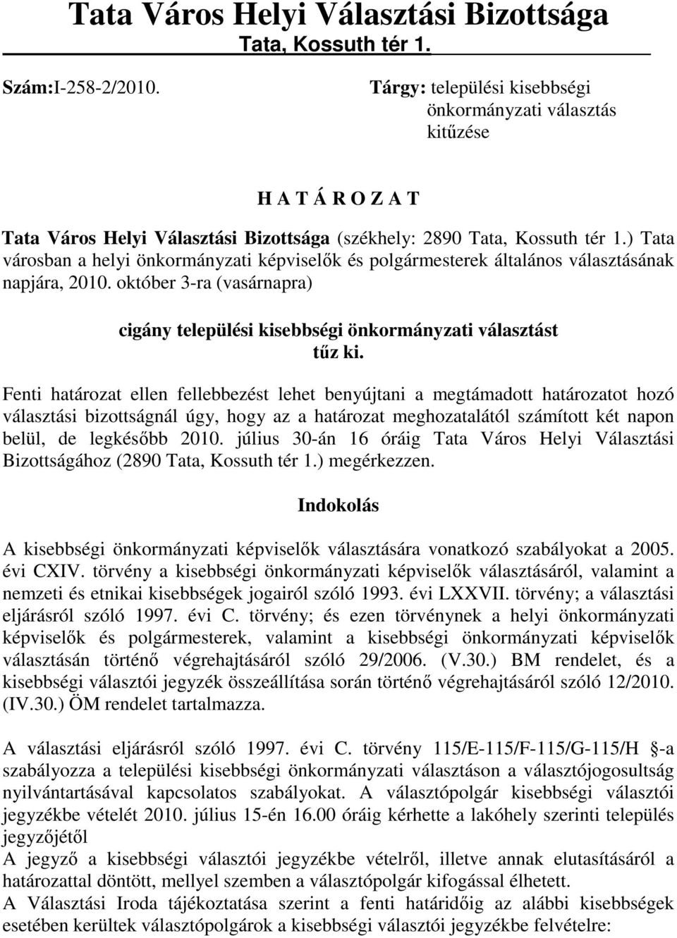 ) Tata városban a helyi önkormányzati képviselık és polgármesterek általános választásának napjára, 2010. október 3-ra (vasárnapra) cigány települési kisebbségi önkormányzati választást tőz ki.