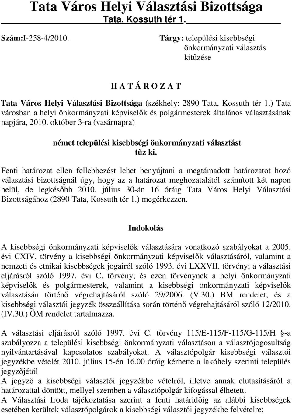 ) Tata városban a helyi önkormányzati képviselık és polgármesterek általános választásának napjára, 2010. október 3-ra (vasárnapra) német települési kisebbségi önkormányzati választást tőz ki.